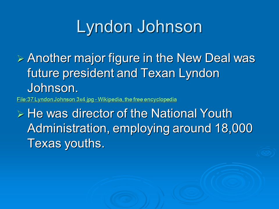 Lyndon Johnson  Another major figure in the New Deal was future president and Texan Lyndon Johnson.
