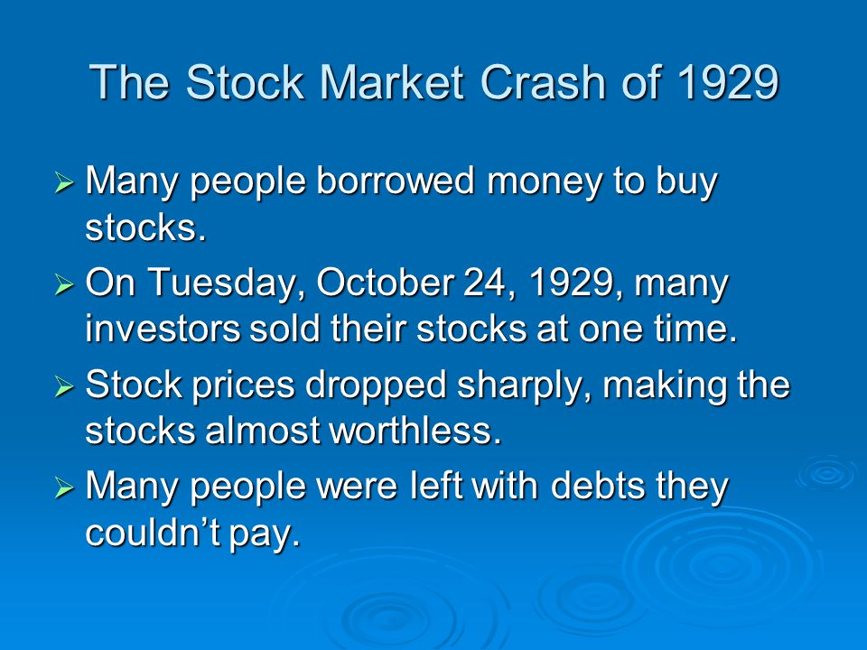 The Stock Market Crash of 1929  Many people borrowed money to buy stocks.