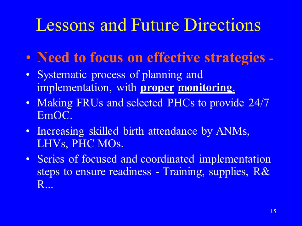 15 Lessons and Future Directions Need to focus on effective strategies - Systematic process of planning and implementation, with proper monitoring.