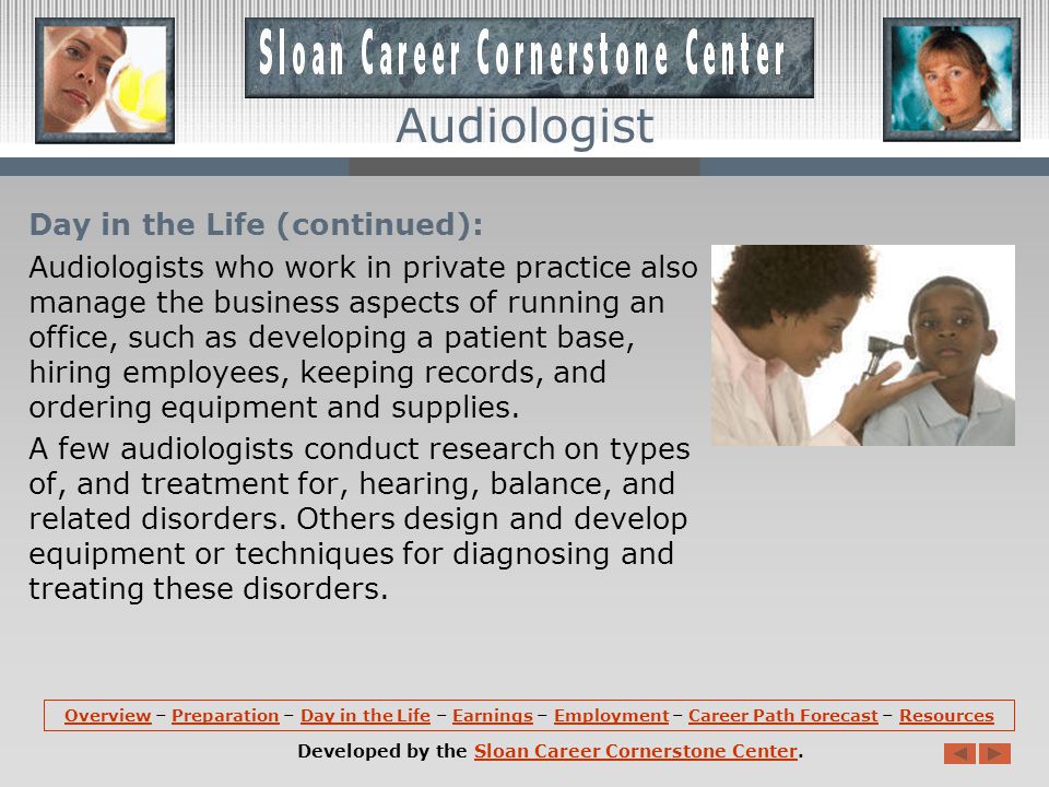 Day in the Life: Audiologists usually work at a desk or table in clean, comfortable surroundings.