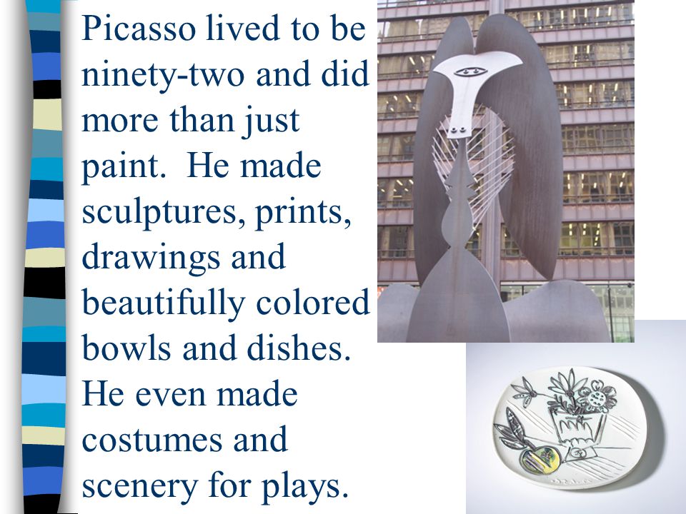 Picasso lived to be ninety-two and did more than just paint.