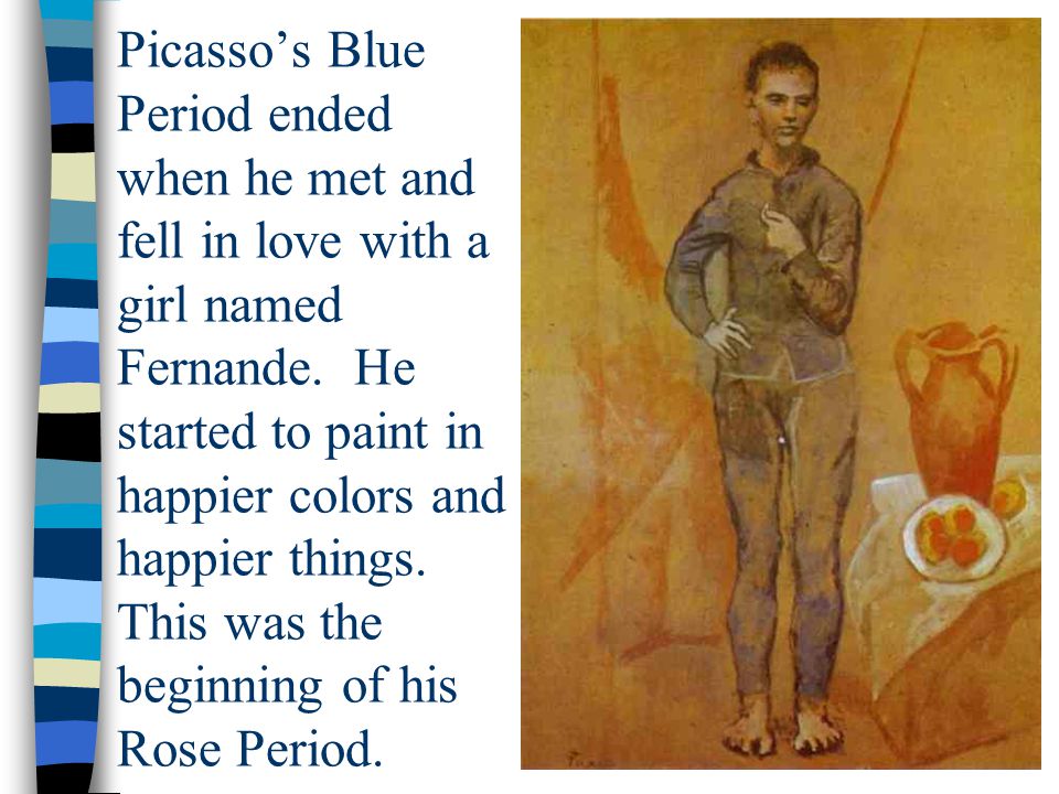 Picasso’s Blue Period ended when he met and fell in love with a girl named Fernande.