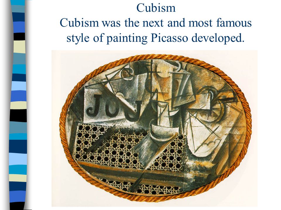 Cubism Cubism was the next and most famous style of painting Picasso developed.