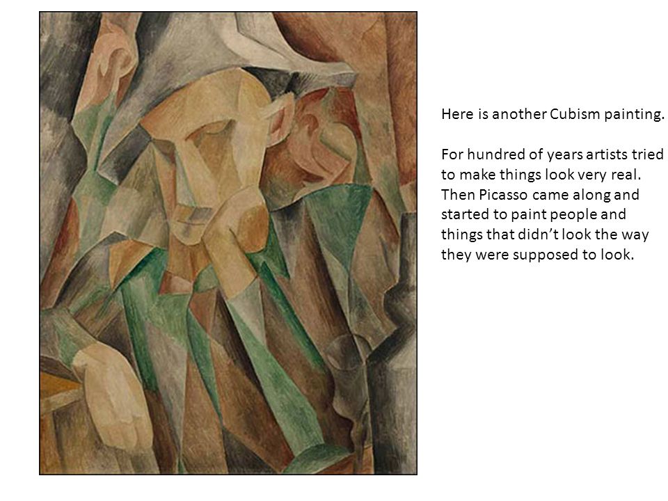 Here is another Cubism painting. For hundred of years artists tried to make things look very real.