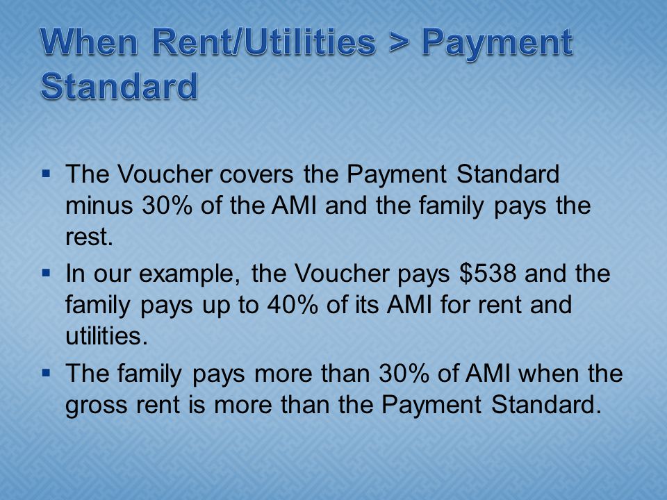  The Voucher covers the Payment Standard minus 30% of the AMI and the family pays the rest.