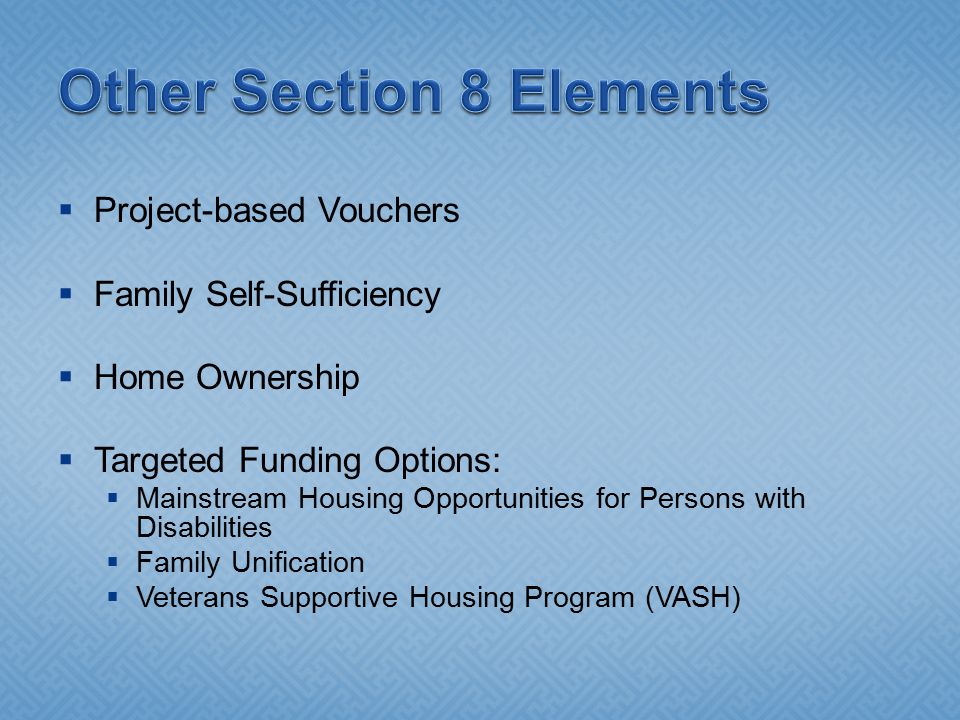  Project-based Vouchers  Family Self-Sufficiency  Home Ownership  Targeted Funding Options:  Mainstream Housing Opportunities for Persons with Disabilities  Family Unification  Veterans Supportive Housing Program (VASH)