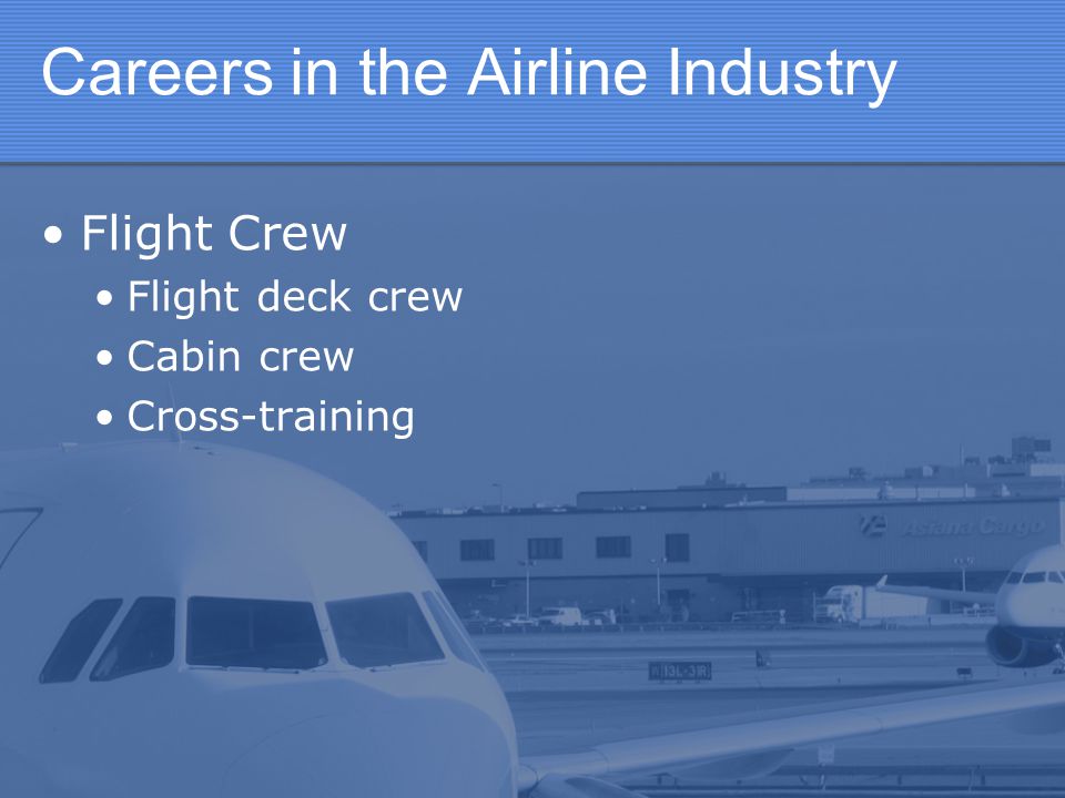 Careers in the Airline Industry Flight Crew Flight deck crew Cabin crew Cross-training