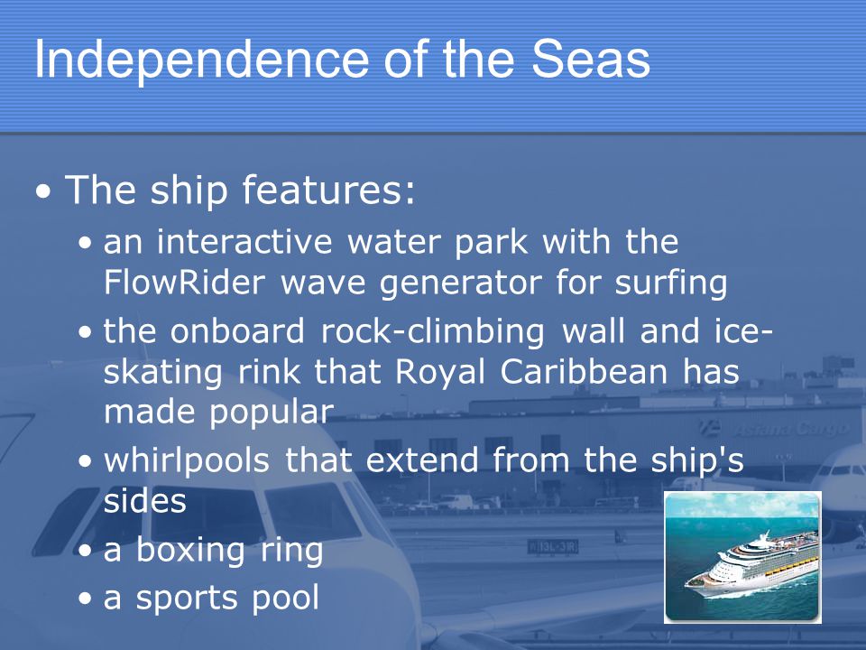 Independence of the Seas The ship features: an interactive water park with the FlowRider wave generator for surfing the onboard rock-climbing wall and ice- skating rink that Royal Caribbean has made popular whirlpools that extend from the ship s sides a boxing ring a sports pool