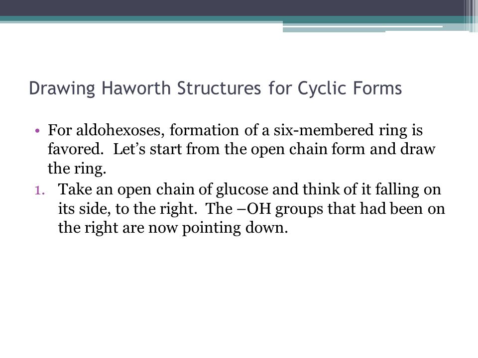 Drawing Haworth Structures for Cyclic Forms For aldohexoses, formation of a six-membered ring is favored.