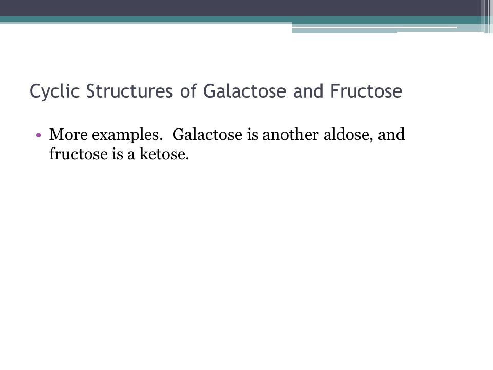 Cyclic Structures of Galactose and Fructose More examples.