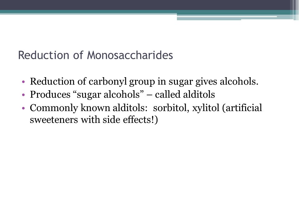 Reduction of Monosaccharides Reduction of carbonyl group in sugar gives alcohols.