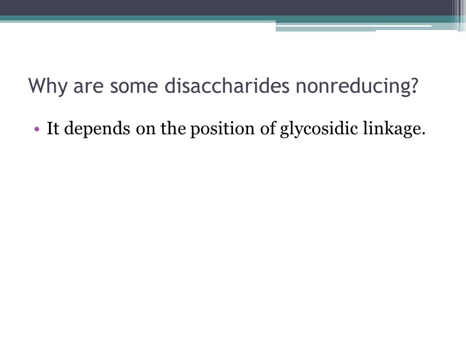 Why are some disaccharides nonreducing It depends on the position of glycosidic linkage.