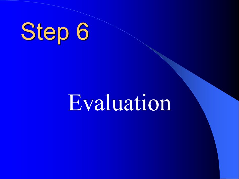 Step 6 Evaluation