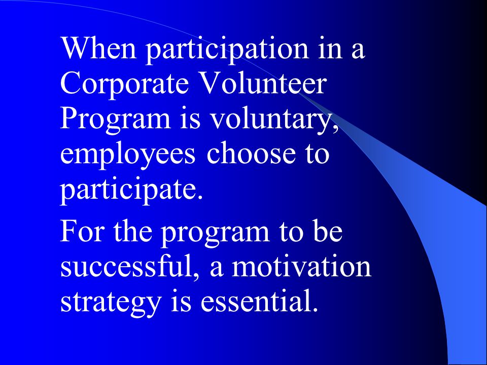 When participation in a Corporate Volunteer Program is voluntary, employees choose to participate.