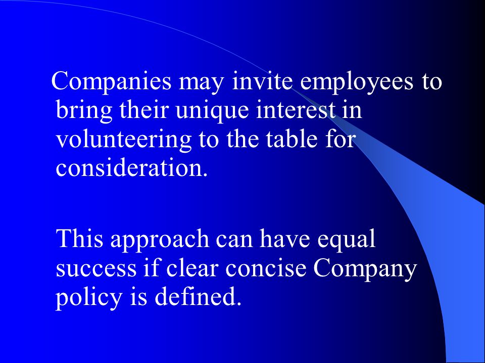 Companies may invite employees to bring their unique interest in volunteering to the table for consideration.