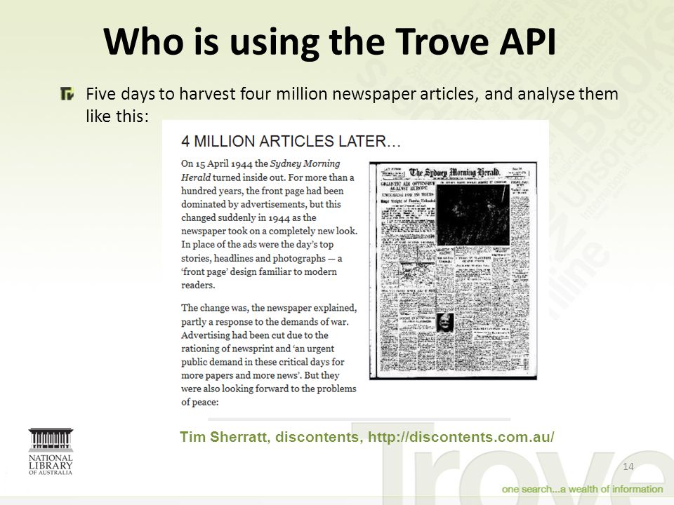 Who is using the Trove API Five days to harvest four million newspaper articles, and analyse them like this: 14 Tim Sherratt, discontents,