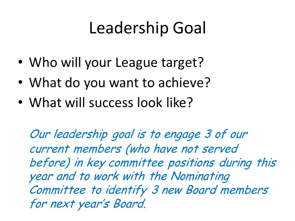 Leadership Goal Who will your League target. What do you want to achieve.