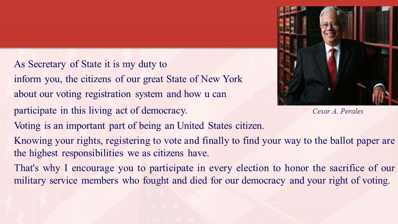 As Secretary of State it is my duty to inform you, the citizens of our great State of New York about our voting registration system and how u can participate in this living act of democracy.