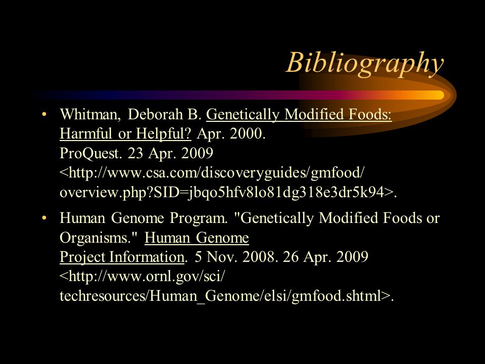 Bibliography Whitman, Deborah B. Genetically Modified Foods: Harmful or Helpful.