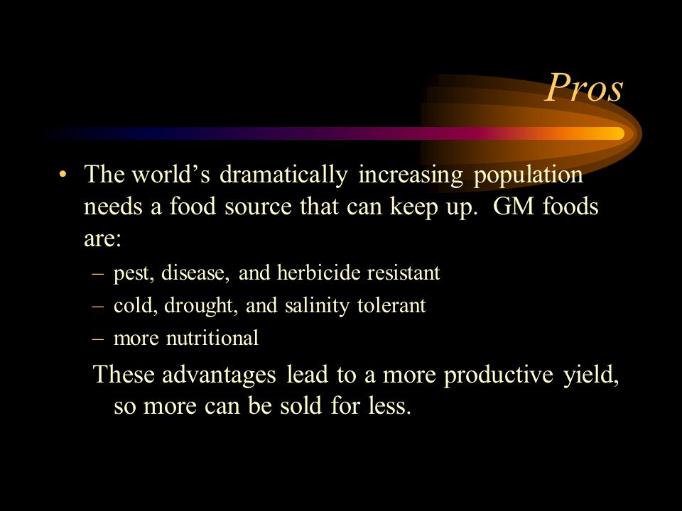 Pros The world’s dramatically increasing population needs a food source that can keep up.