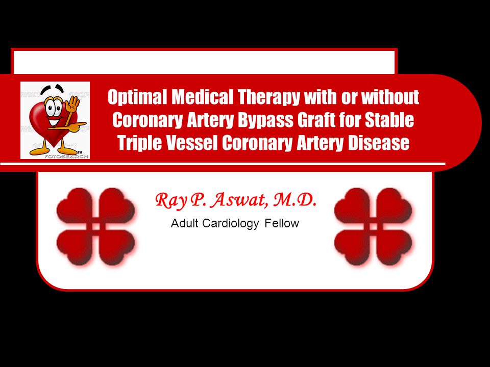 Optimal Medical Therapy with or without Coronary Artery Bypass Graft for Stable Triple Vessel Coronary Artery Disease Ray P.