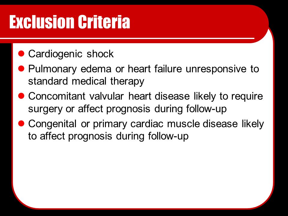 Exclusion Criteria Cardiogenic shock Pulmonary edema or heart failure unresponsive to standard medical therapy Concomitant valvular heart disease likely to require surgery or affect prognosis during follow-up Congenital or primary cardiac muscle disease likely to affect prognosis during follow-up