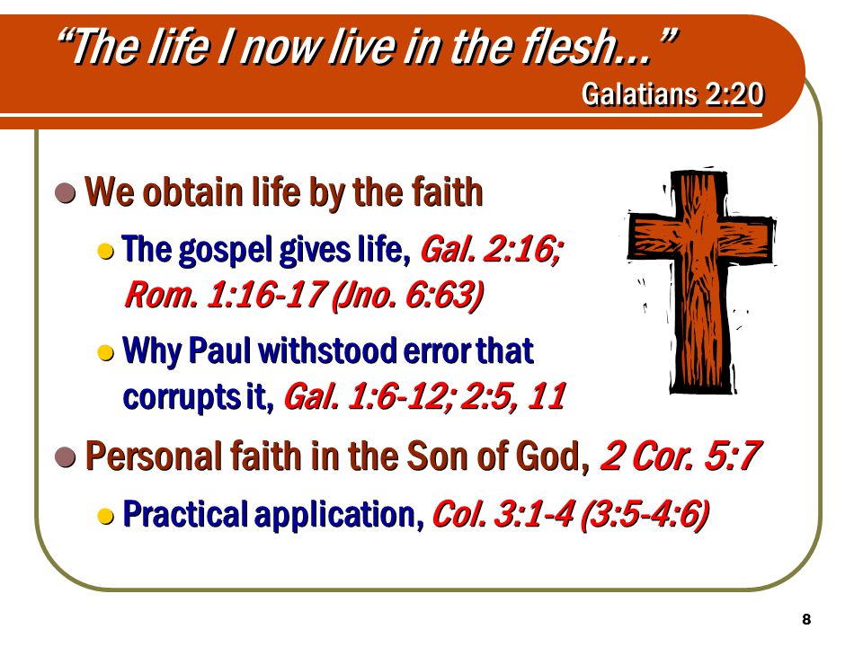 8 The life I now live in the flesh… Galatians 2:20 We obtain life by the faith The gospel gives life, Gal.