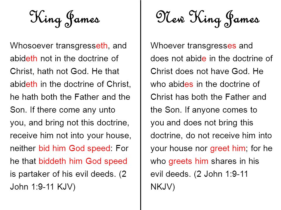 King JamesNew King James Whosoever transgresseth, and abideth not in the doctrine of Christ, hath not God.
