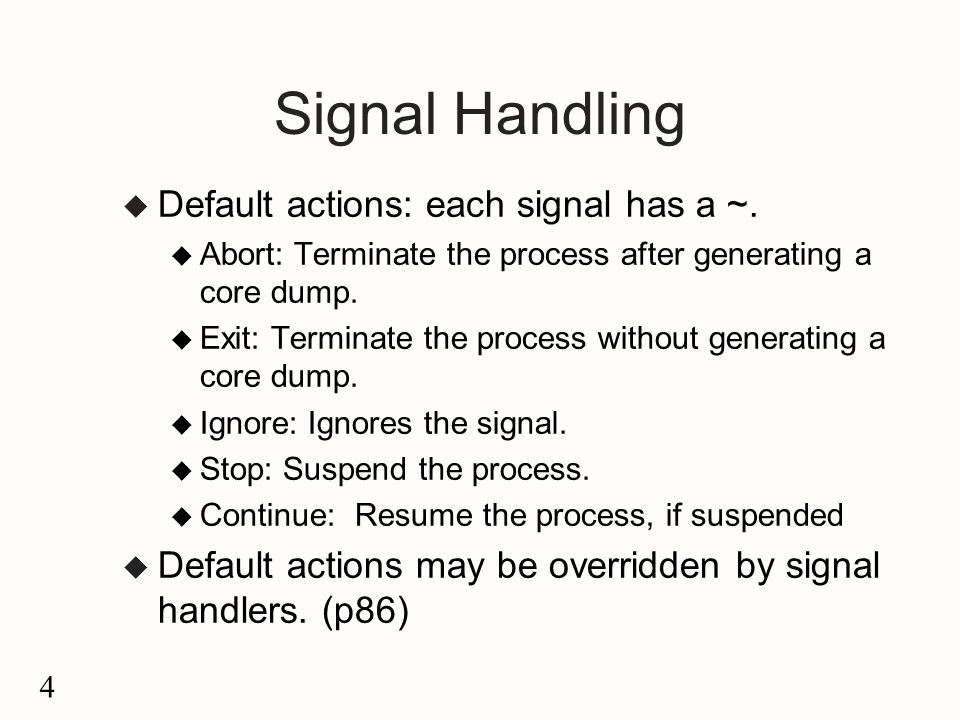4 Signal Handling u Default actions: each signal has a ~.