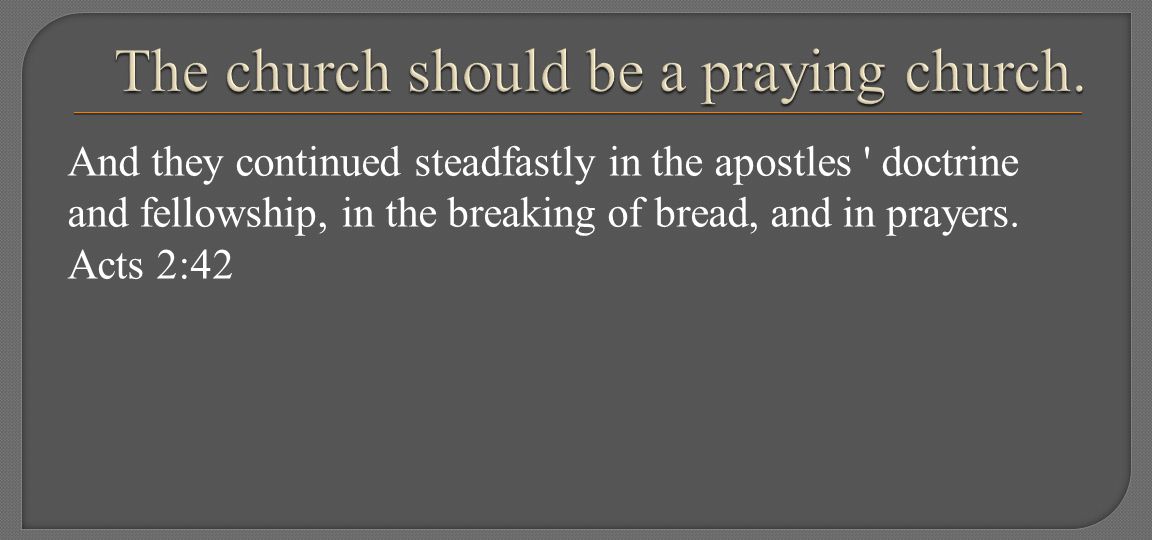 And they continued steadfastly in the apostles doctrine and fellowship, in the breaking of bread, and in prayers.