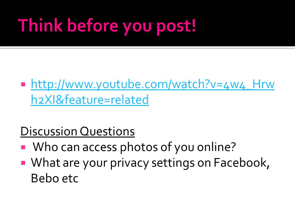    v=4w4_Hrw h2XI&feature=related   v=4w4_Hrw h2XI&feature=related Discussion Questions  Who can access photos of you online.