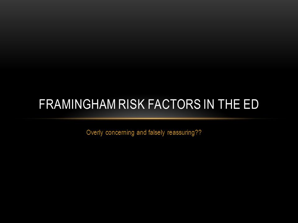 Overly concerning and falsely reassuring FRAMINGHAM RISK FACTORS IN THE ED