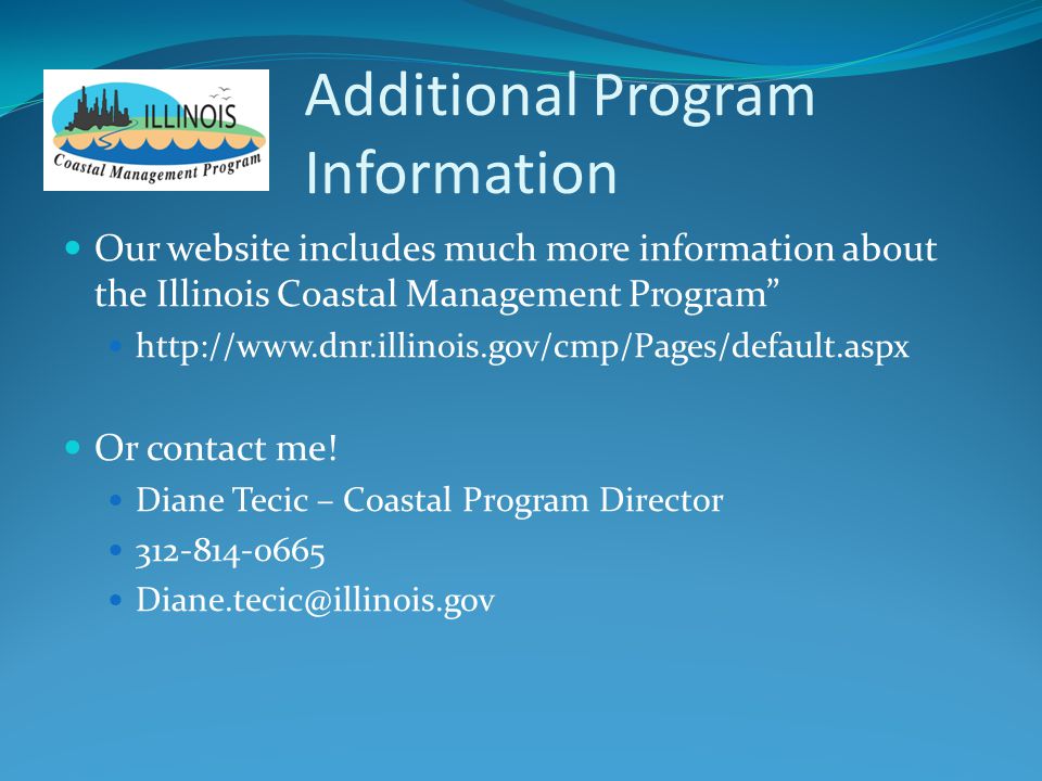 Additional Program Information Our website includes much more information about the Illinois Coastal Management Program   Or contact me.