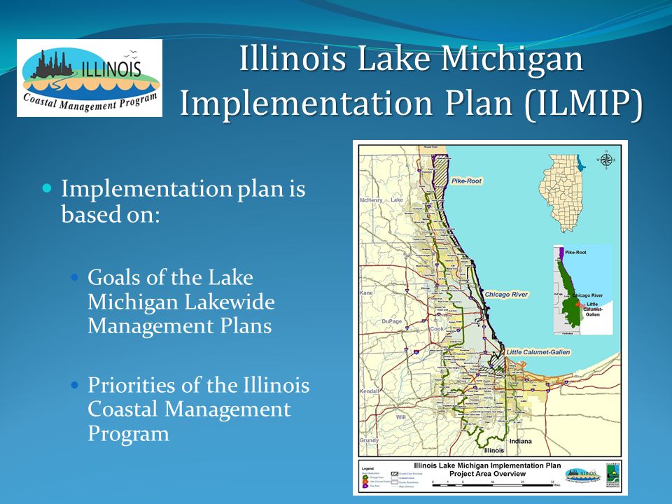 Illinois Lake Michigan Implementation Plan (ILMIP) Implementation plan is based on: Goals of the Lake Michigan Lakewide Management Plans Priorities of the Illinois Coastal Management Program