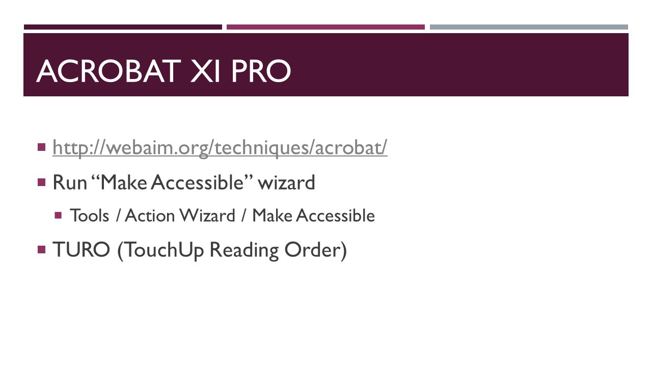 ACROBAT XI PRO       Run Make Accessible wizard  Tools / Action Wizard / Make Accessible  TURO (TouchUp Reading Order)
