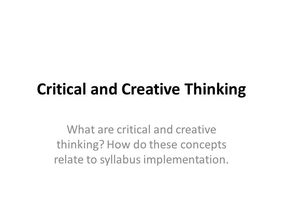 Critical and Creative Thinking What are critical and creative thinking.