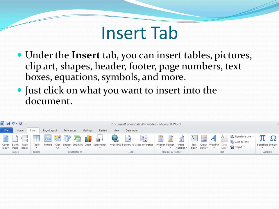 Insert Tab Under the Insert tab, you can insert tables, pictures, clip art, shapes, header, footer, page numbers, text boxes, equations, symbols, and more.