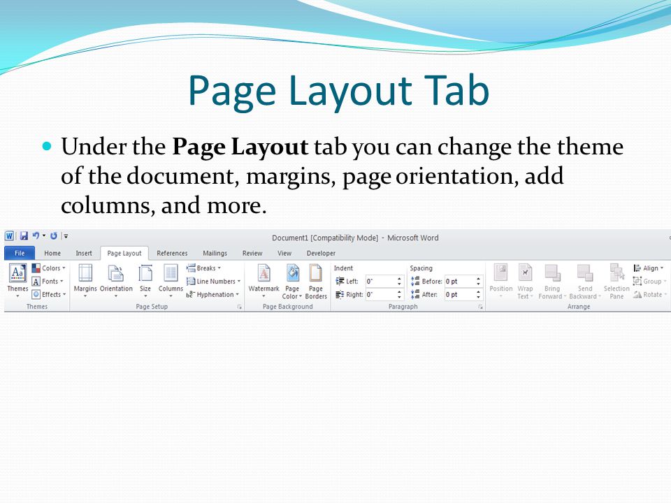 Page Layout Tab Under the Page Layout tab you can change the theme of the document, margins, page orientation, add columns, and more.