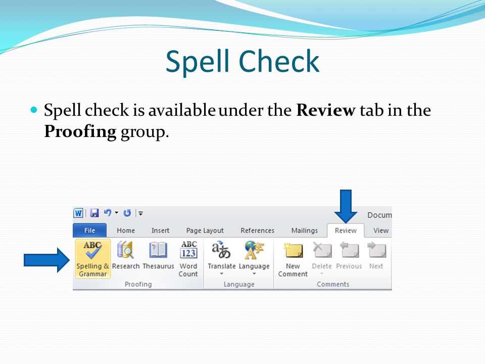 Spell Check Spell check is available under the Review tab in the Proofing group.