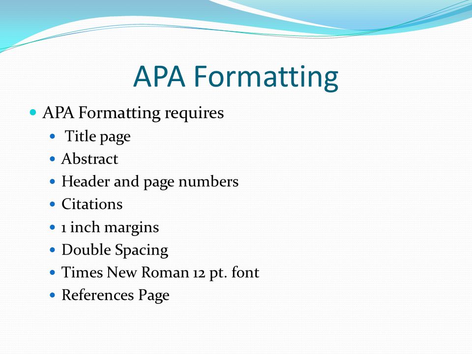 APA Formatting APA Formatting requires Title page Abstract Header and page numbers Citations 1 inch margins Double Spacing Times New Roman 12 pt.
