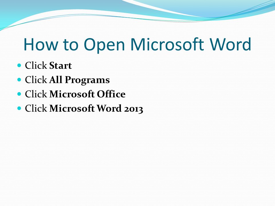 How to Open Microsoft Word Click Start Click All Programs Click Microsoft Office Click Microsoft Word 2013
