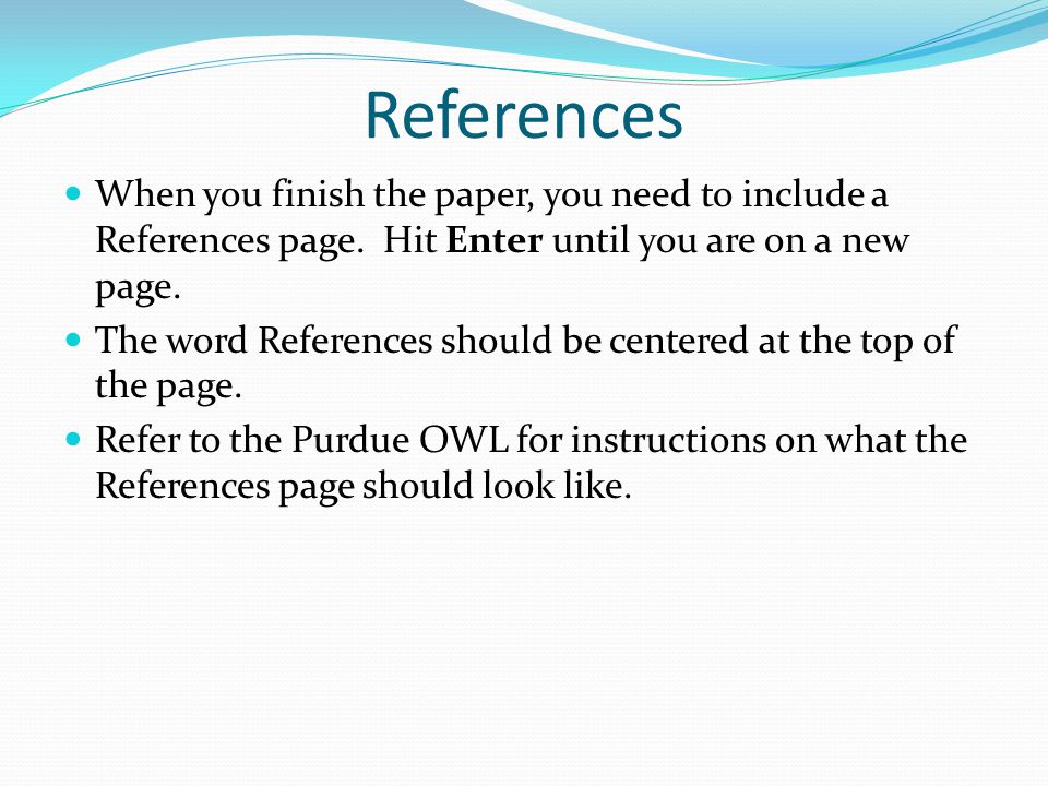 References When you finish the paper, you need to include a References page.