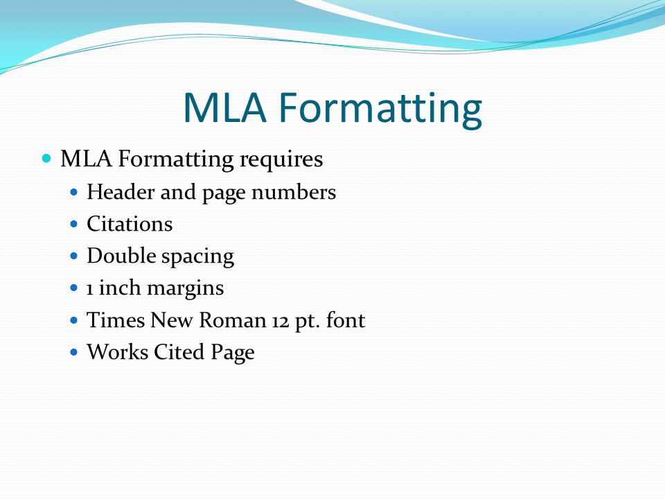 MLA Formatting MLA Formatting requires Header and page numbers Citations Double spacing 1 inch margins Times New Roman 12 pt.