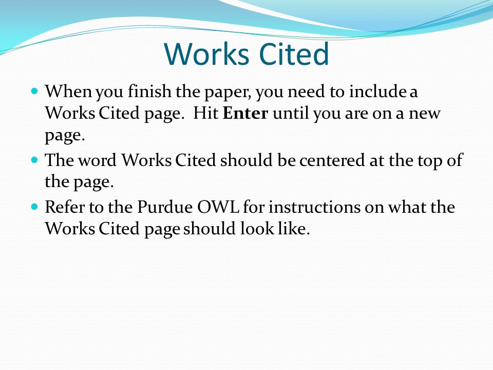 Works Cited When you finish the paper, you need to include a Works Cited page.