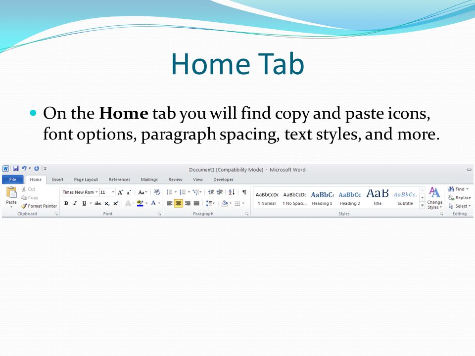 Home Tab On the Home tab you will find copy and paste icons, font options, paragraph spacing, text styles, and more.