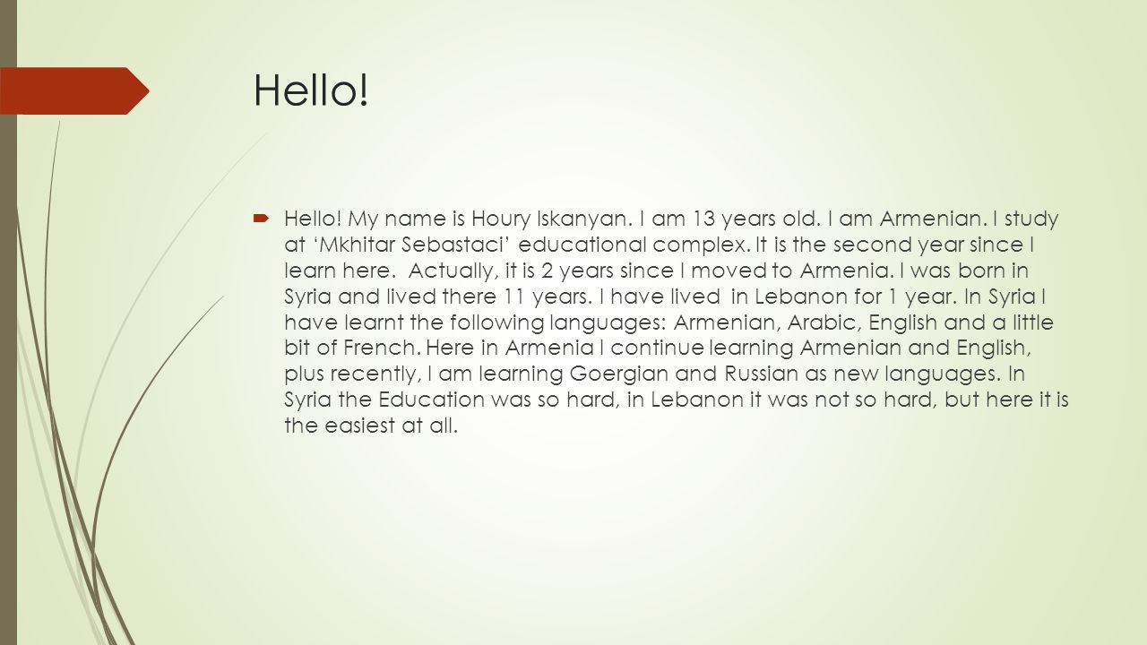 Hello.  Hello. My name is Houry Iskanyan. I am 13 years old.