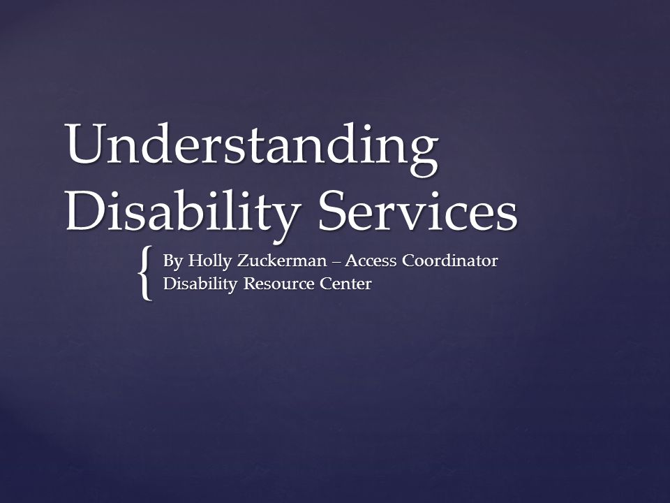 { Understanding Disability Services By Holly Zuckerman – Access Coordinator Disability Resource Center