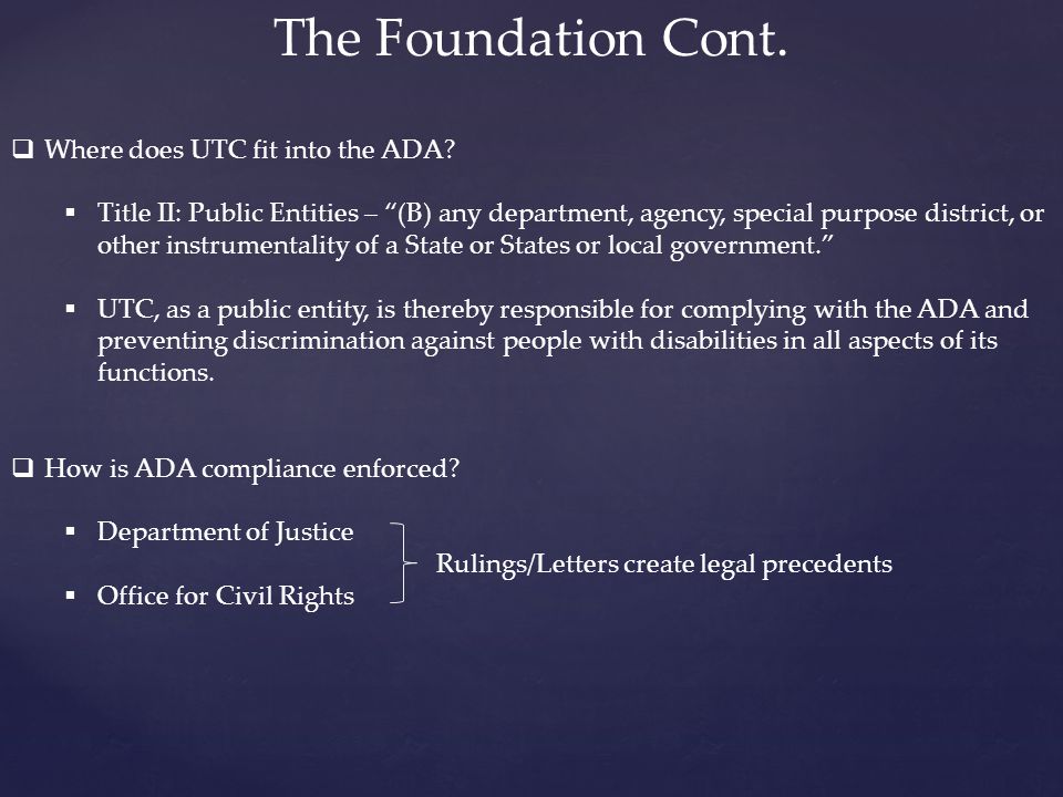 The Foundation Cont.  Where does UTC fit into the ADA.