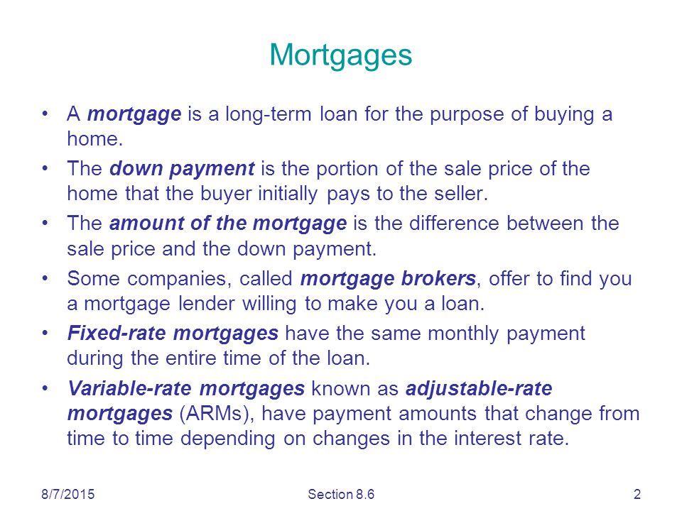 8/7/2015Section 8.62 Mortgages A mortgage is a long-term loan for the purpose of buying a home.