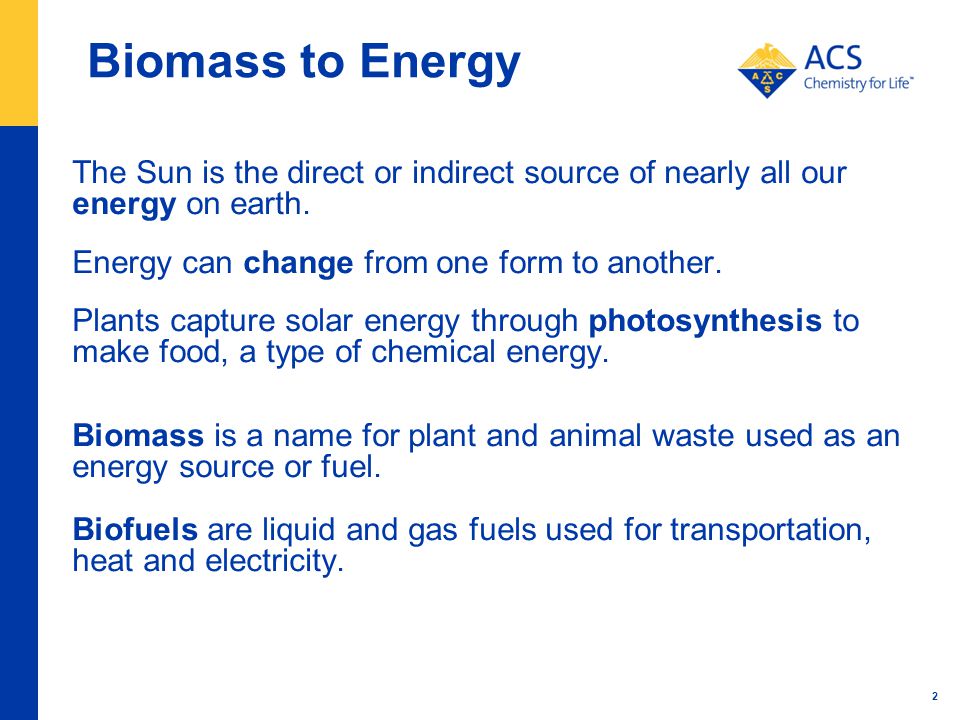 2 Biomass to Energy The Sun is the direct or indirect source of nearly all our energy on earth.